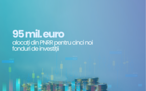 Noi alocări de 95 milioane euro din PNRR pentru cinci fonduri de equity