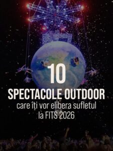Sub cerul liber, printre artă și momente de neuitat, iată 10 spectacole care-ți vor elibera sufletul la FITS 2026